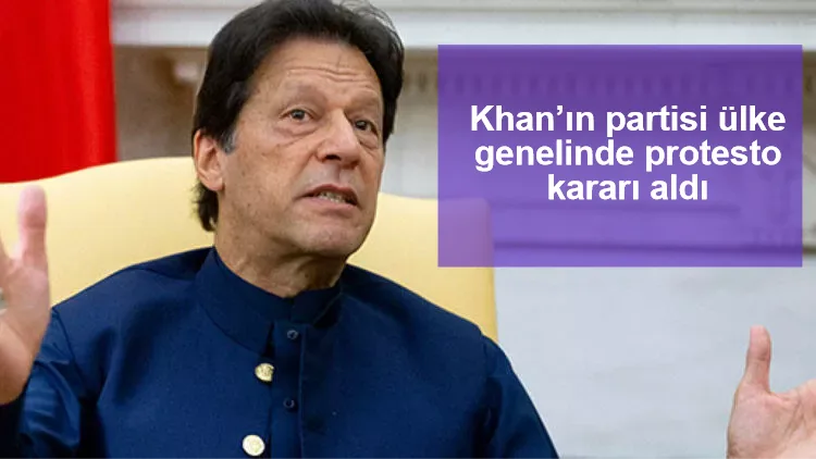 Khan’ın partisi ülke genelinde protesto kararı aldı